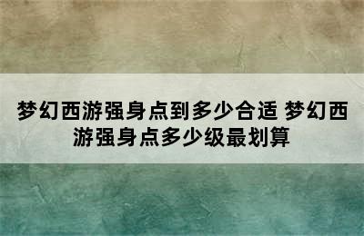 梦幻西游强身点到多少合适 梦幻西游强身点多少级最划算